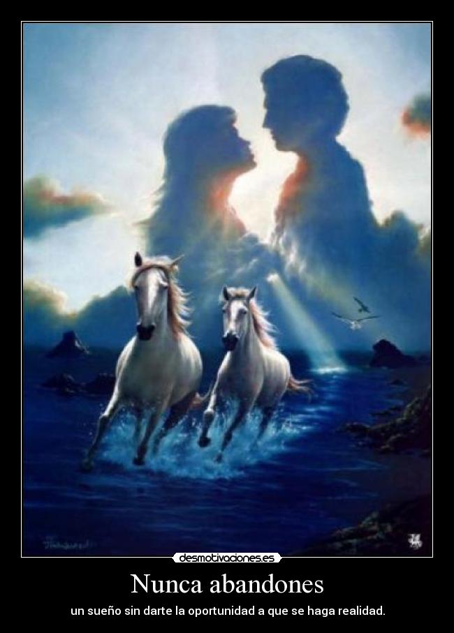 Nunca abandones - un sueño sin darte la oportunidad a que se haga realidad.