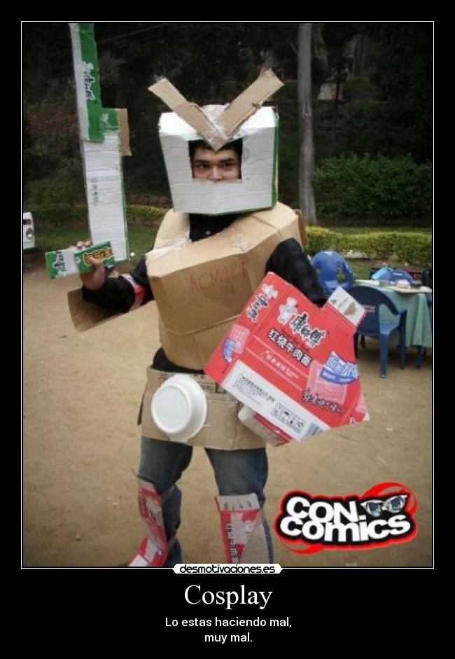 Cosplay - Lo estas haciendo mal,
muy mal.