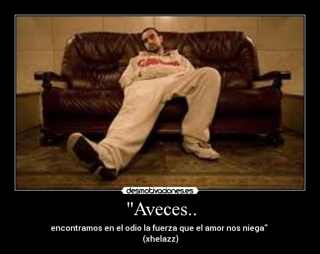 Aveces.. - encontramos en el odio la fuerza que el amor nos niega
(xhelazz)