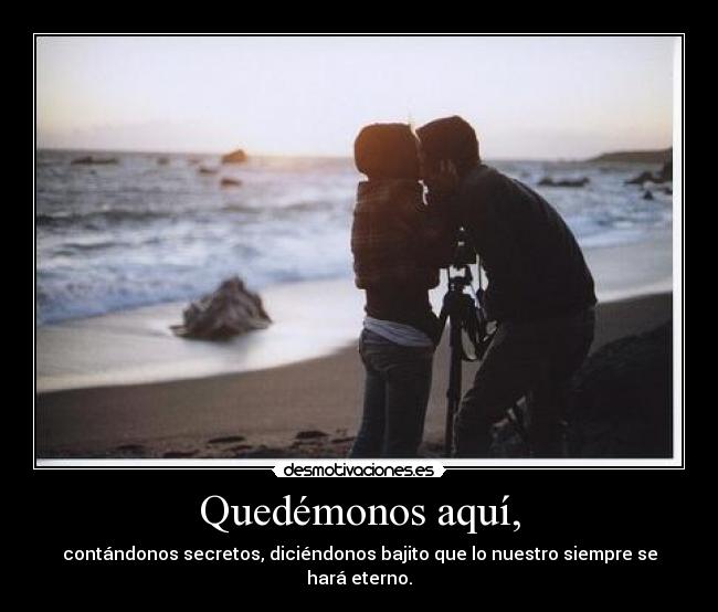 Quedémonos aquí, -