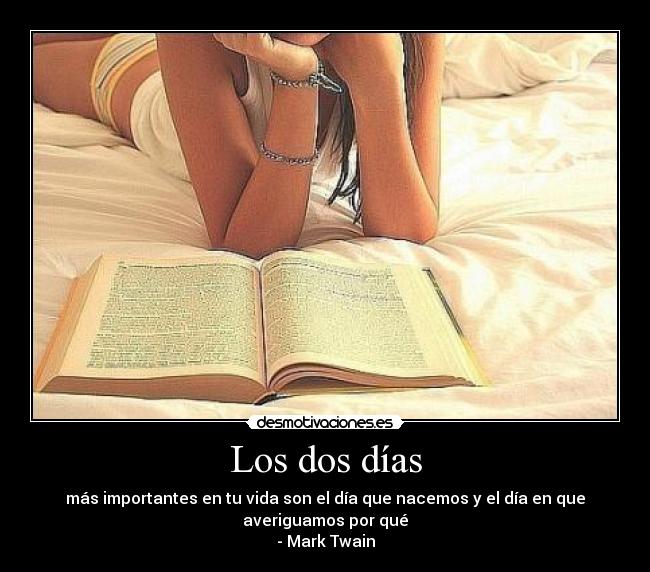 Los dos días - más importantes en tu vida son el día que nacemos y el día en que
averiguamos por qué
- Mark Twain