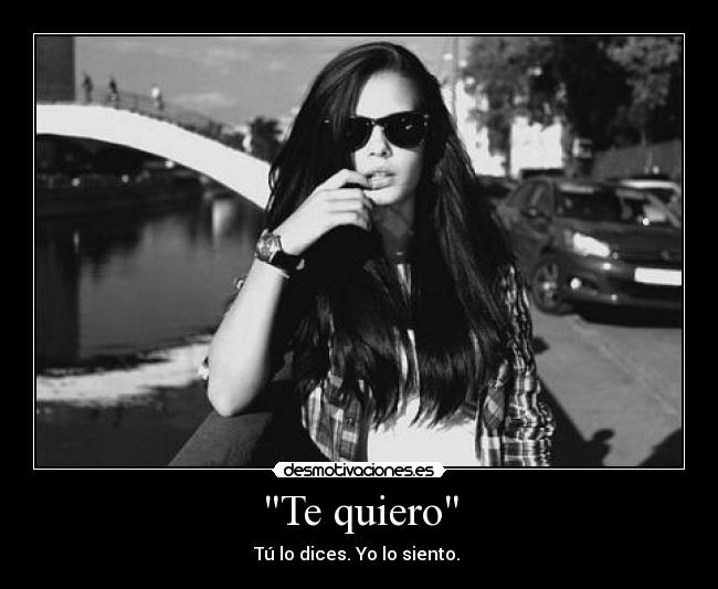 Te quiero - Tú lo dices. Yo lo siento. ♥