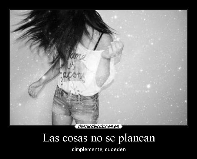 Las cosas no se planean -