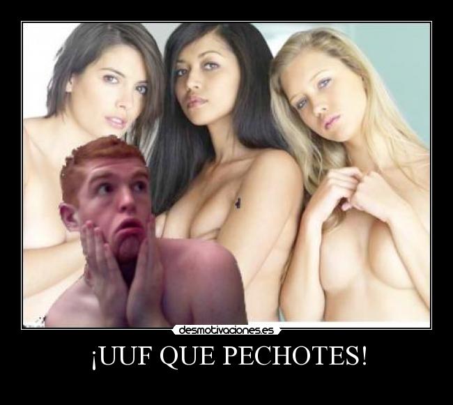 ¡UUF QUE PECHOTES! - 
