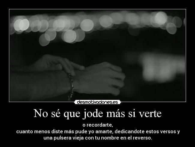 No sé que jode más si verte - 