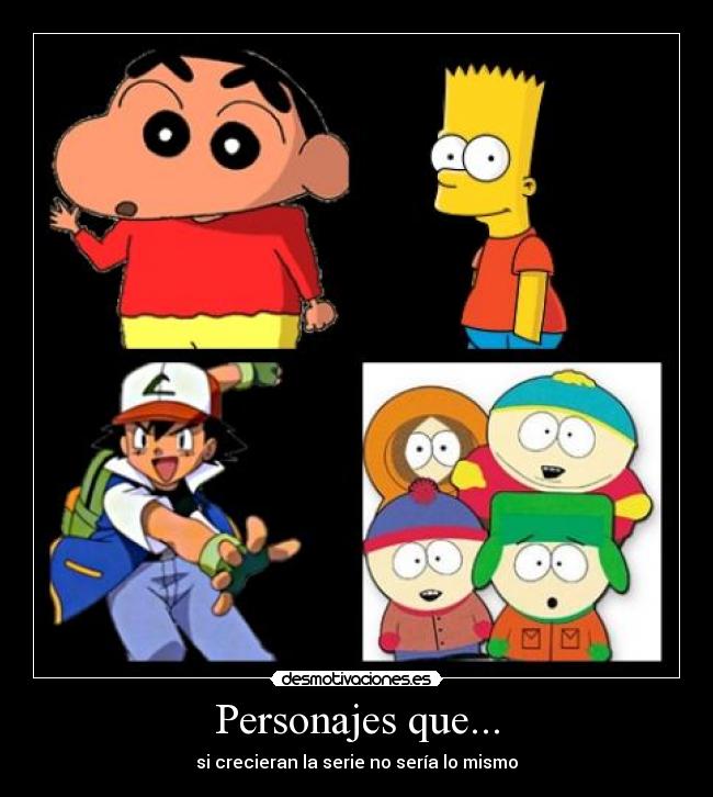 Personajes que... - si crecieran la serie no sería lo mismo