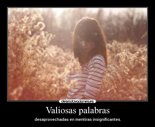 Valiosas palabras - desaprovechadas en mentiras insignificantes.