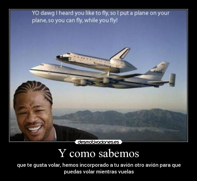 Y como sabemos - que te gusta volar, hemos incorporado a tu avión otro avión para que
puedas volar mientras vuelas