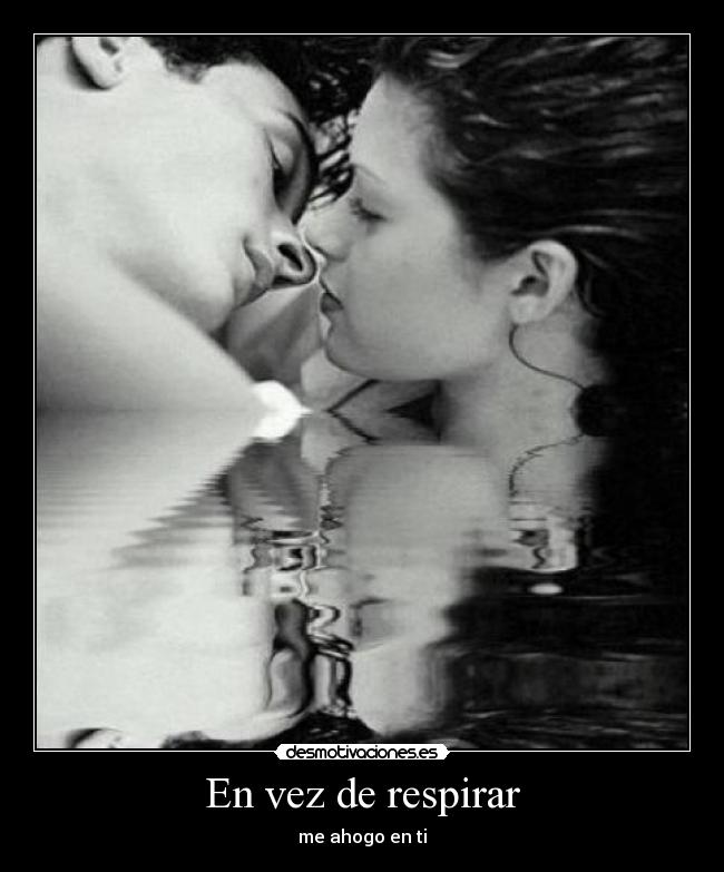 En vez de respirar - me ahogo en ti