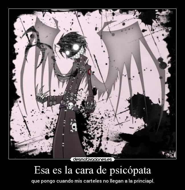 Esa es la cara de psicópata - que pongo cuando mis carteles no llegan a la princiapl.