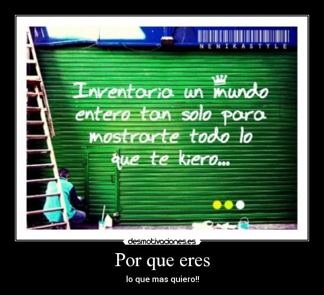 Por que eres - lo que mas quiero!!