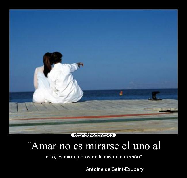 Amar no es mirarse el uno al -