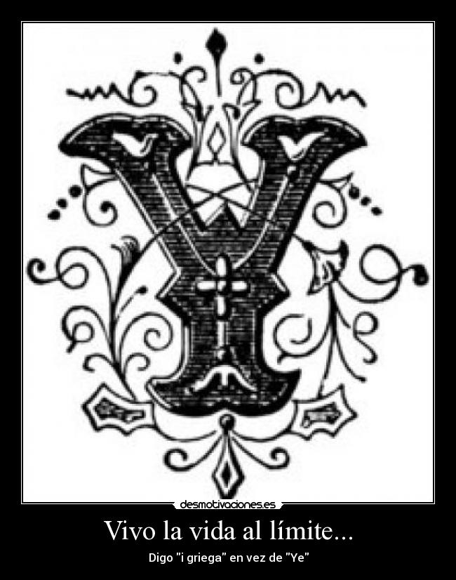 Vivo la vida al límite... - Digo i griega en vez de Ye
