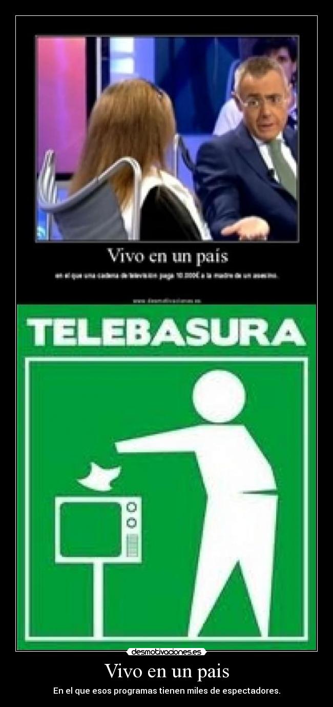 Vivo en un pais - En el que esos programas tienen miles de espectadores.