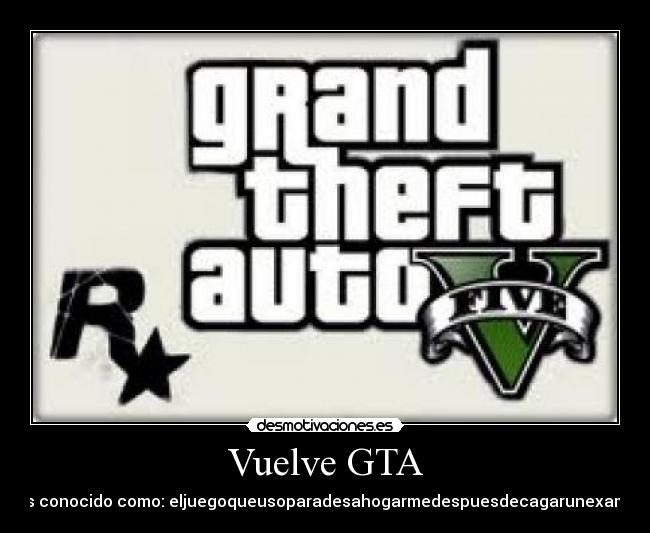 Vuelve GTA - Mas conocido como: eljuegoqueusoparadesahogarmedespuesdecagarunexamen.