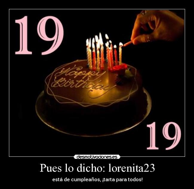 Pues lo dicho: lorenita23 - está de cumpleaños, ¡tarta para todos!