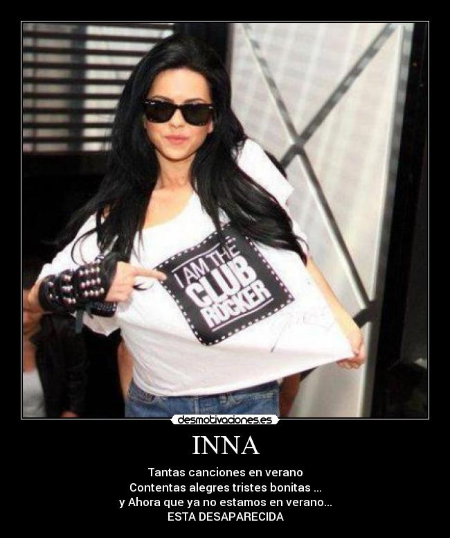 INNA - Tantas canciones en verano
Contentas alegres tristes bonitas ...
y Ahora que ya no estamos en verano...
ESTA DESAPARECIDA