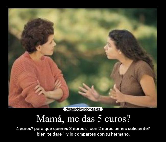 Mamá, me das 5 euros? -