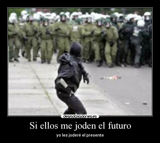 Si ellos me joden el futuro -