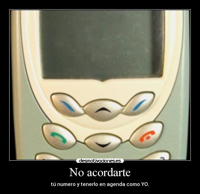 No acordarte - tú numero y tenerlo en agenda como YO.