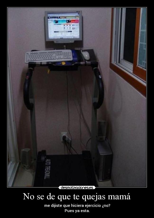 No se de que te quejas mamá -