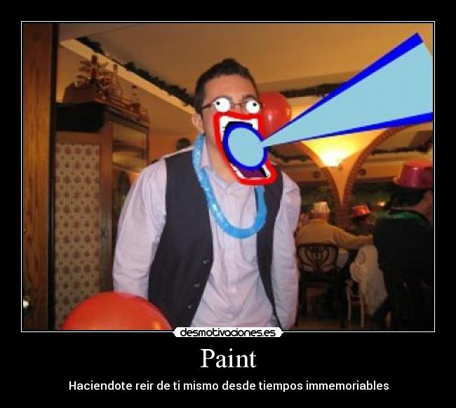 Paint - Haciendote reir de ti mismo desde tiempos immemoriables