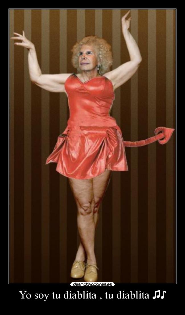 Yo soy tu diablita , tu diablita ♫♪ -