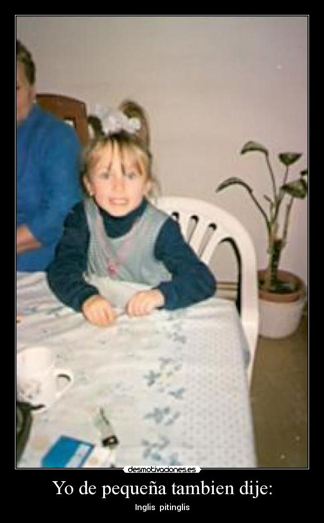 Yo de pequeña tambien dije: -
