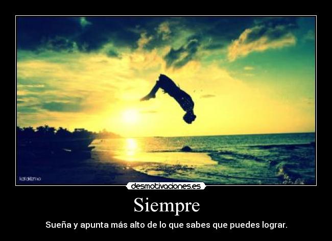 Siempre - Sueña y apunta más alto de lo que sabes que puedes lograr.