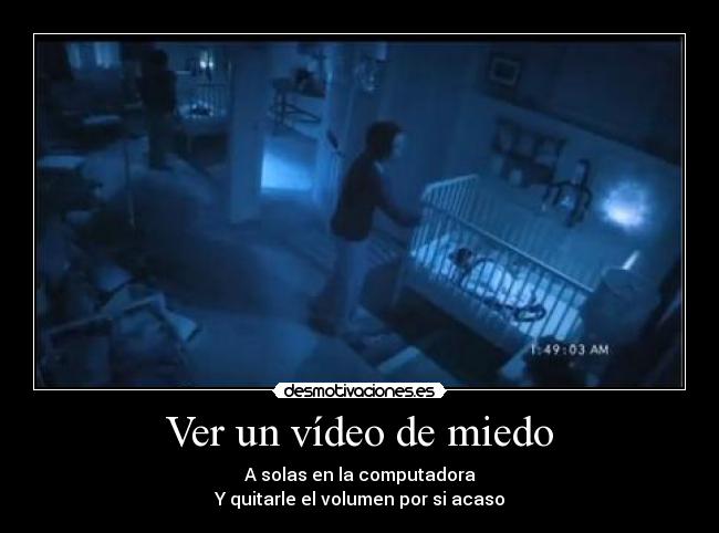 Ver un vídeo de miedo - A solas en la computadora
Y quitarle el volumen por si acaso