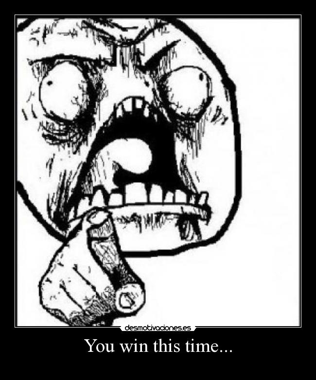 You win this time... - 