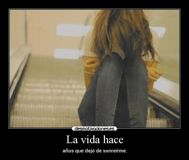 La vida hace - años que dejó de sonreírme.