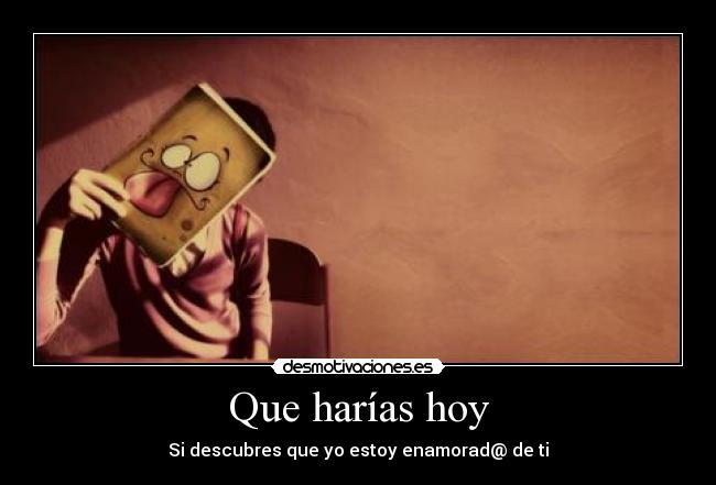 Que harías hoy -