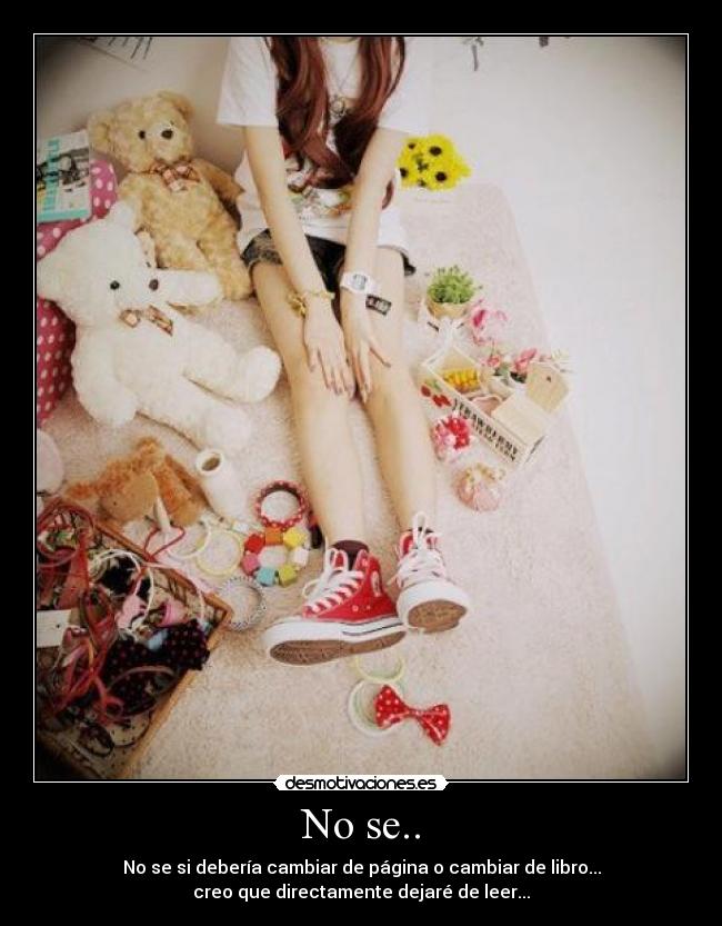 No se.. - No se si debería cambiar de página o cambiar de libro...
creo que directamente dejaré de leer...