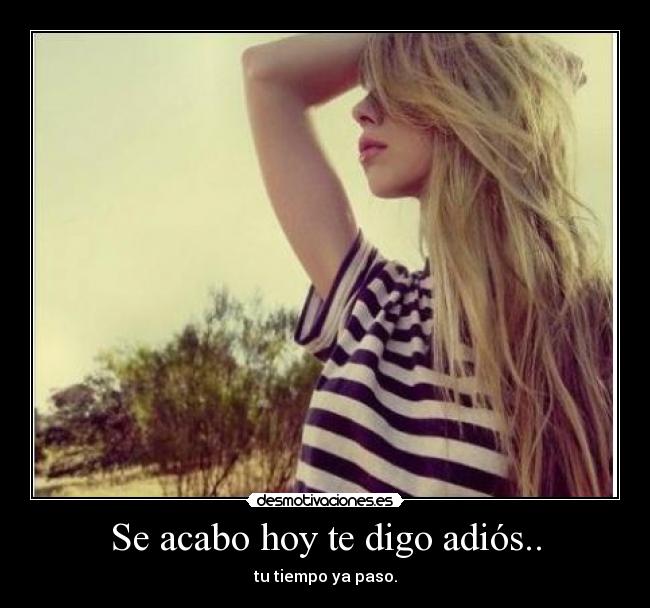 Se acabo hoy te digo adiós.. -