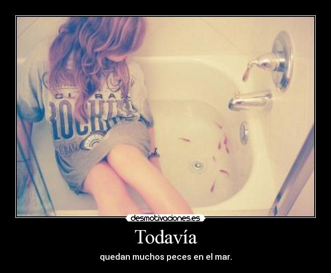 Todavía - quedan muchos peces en el mar.