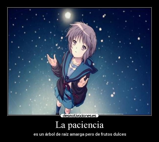 La paciencia - es un árbol de raíz amarga pero de frutos dulces