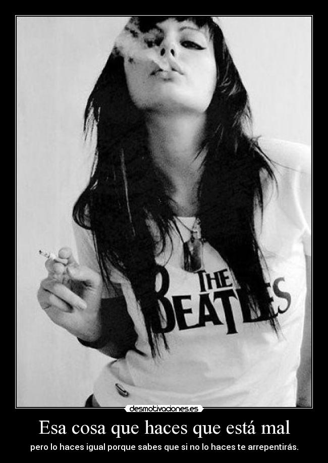 Esa cosa que haces que está mal - pero lo haces igual porque sabes que si no lo haces te arrepentirás.