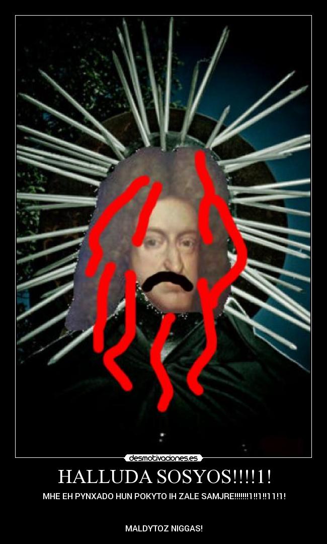 HALLUDA SOSYOS!!!!1! - MHE EH PYNXADO HUN POKYTO IH ZALE SAMJRE!!!!!!!1!!1!!11!1!
MALDYTOZ NIGGAS!