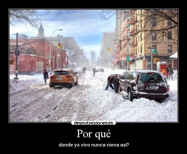 Por qué - donde yo vivo nunca nieva así?