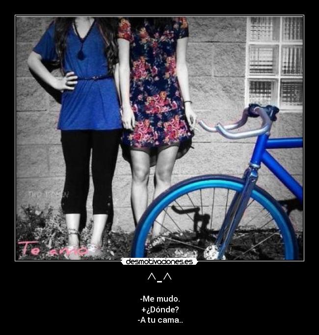 ^-^ - -Me mudo.
+¿Dónde?
-A tu cama..