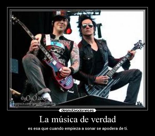 La música de verdad - es esa que cuando empieza a sonar se apodera de ti.