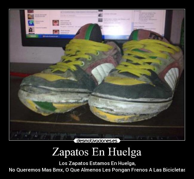 Zapatos En Huelga - Los Zapatos Estamos En Huelga,
No Queremos Mas Bmx, O Que Almenos Les Pongan Frenos A Las Bicicletas