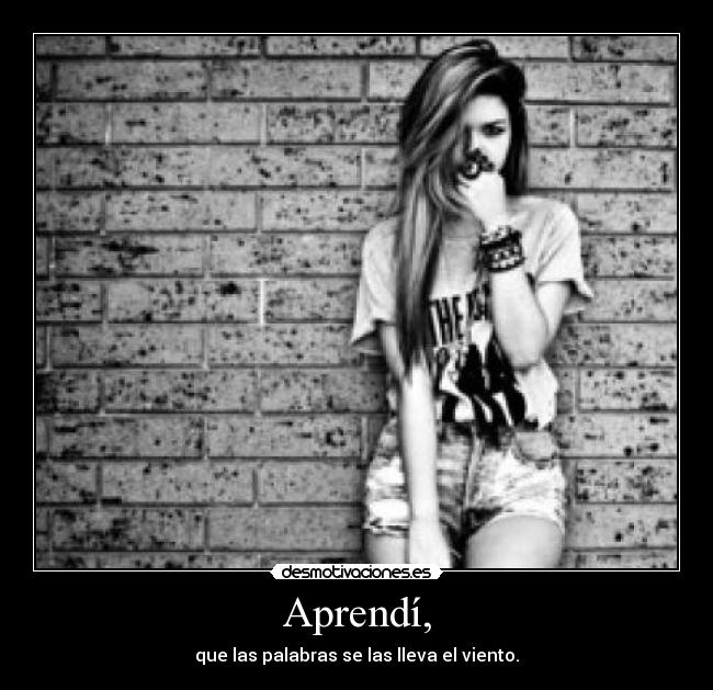 Aprendí, - que las palabras se las lleva el viento.