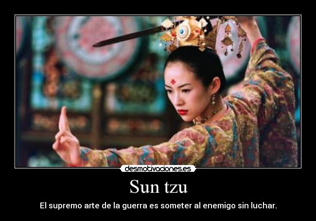 Sun tzu - El supremo arte de la guerra es someter al enemigo sin luchar.
