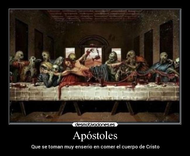 Apóstoles - Que se toman muy enserio en comer el cuerpo de Cristo