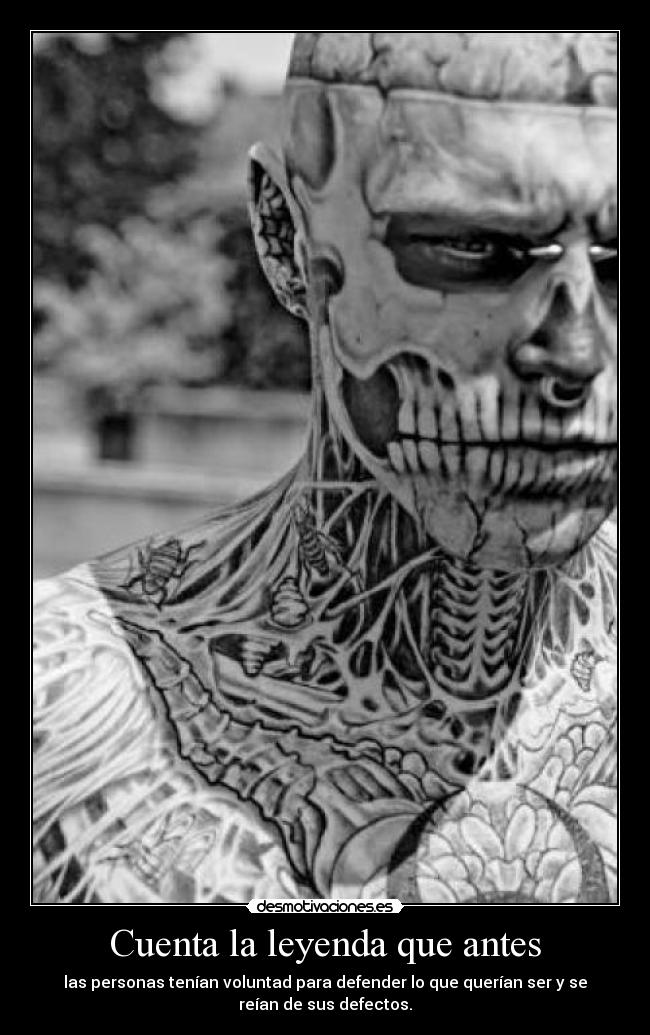 Cuenta la leyenda que antes - las personas tenían voluntad para defender lo que querían ser y se
reían de sus defectos.