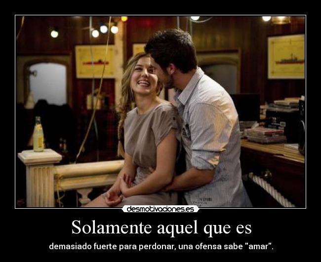 Solamente aquel que es - demasiado fuerte para perdonar, una ofensa sabe amar.