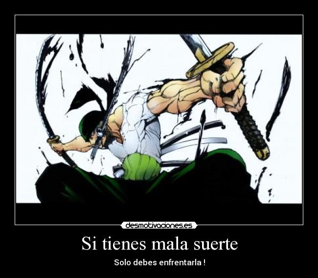 Si tienes mala suerte - Solo debes enfrentarla !