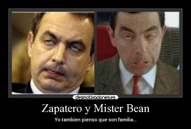 Zapatero y Mister Bean - Yo tambien pienso que son familia...